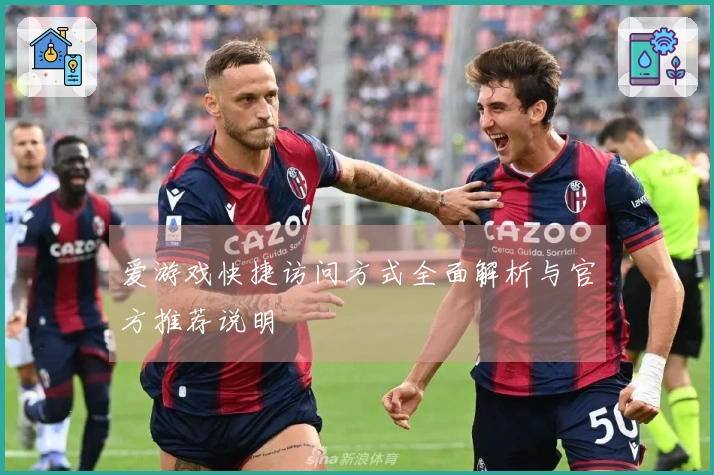 爱游戏快捷访问方式全面解析与官方推荐说明