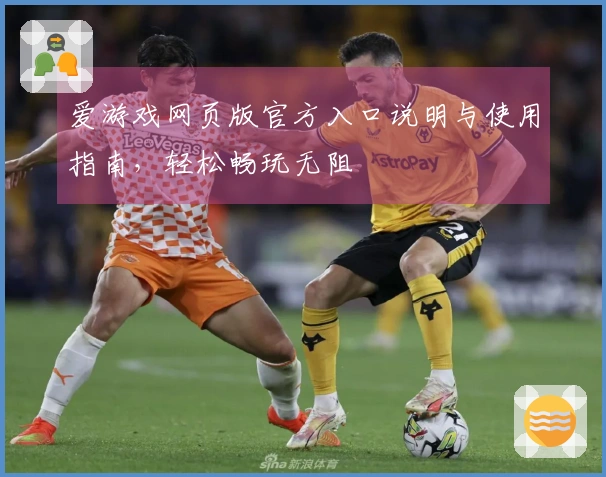爱游戏网页版官方入口说明与使用指南，轻松畅玩无阻